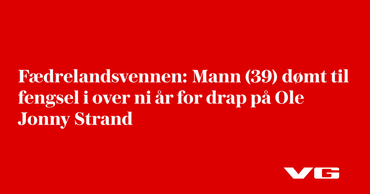 Fædrelandsvennen: Mann (39) dømt til fengsel i over ni år for drap på Ole Jonny Strand
