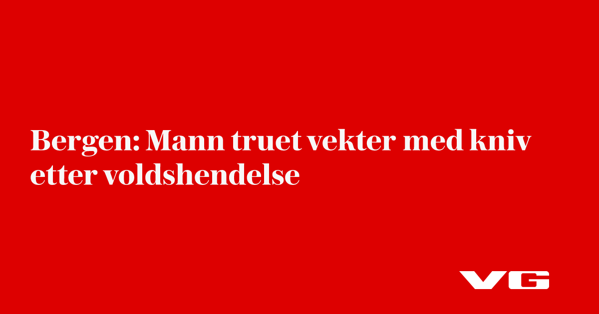 Bergen: Mann truet vekter med kniv etter voldshendelse