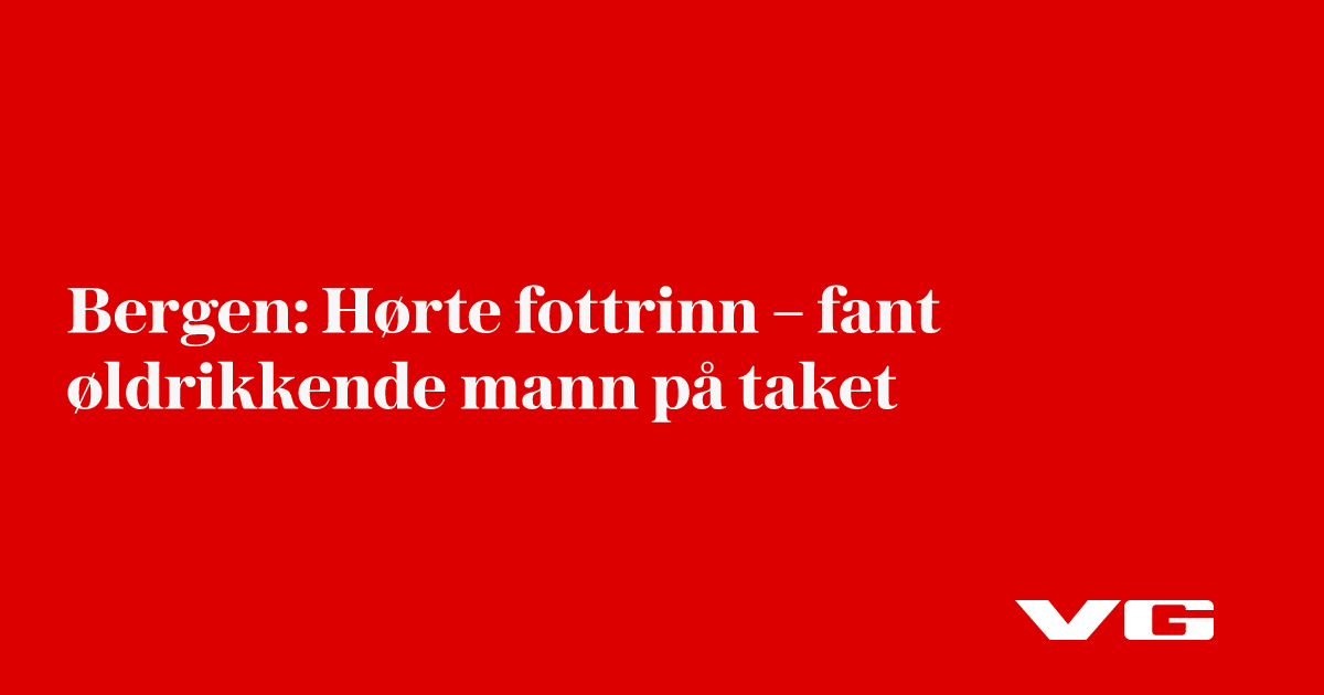 Bergen: Hørte fottrinn – fant øldrikkende mann på taket
