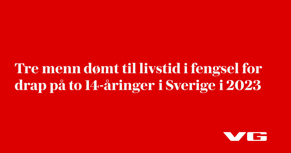 Tre menn dømt til livstid i fengsel for drap på to 14-åringer i Sverige i 2023