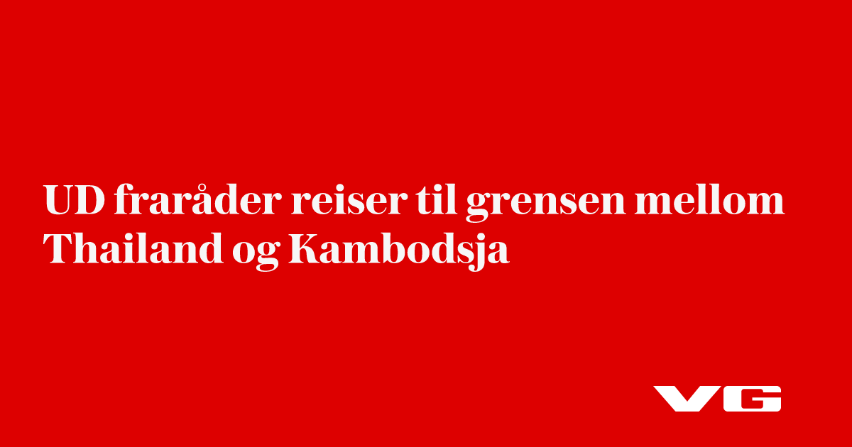 UD fraråder reiser til grensen mellom Thailand og Kambodsja
