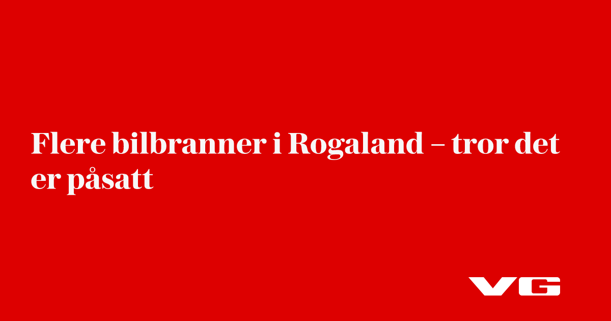 Flere bilbranner i Rogaland – tror det er påsatt