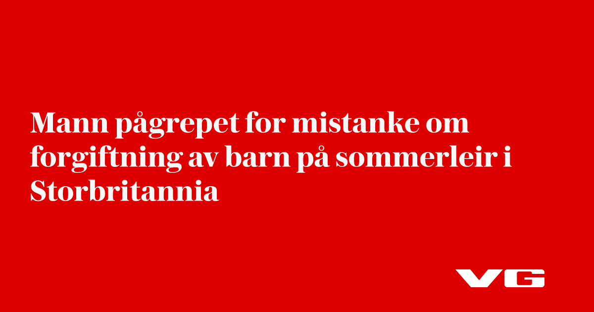 Mann pågrepet for mistanke om forgiftning av barn på sommerleir i Storbritannia