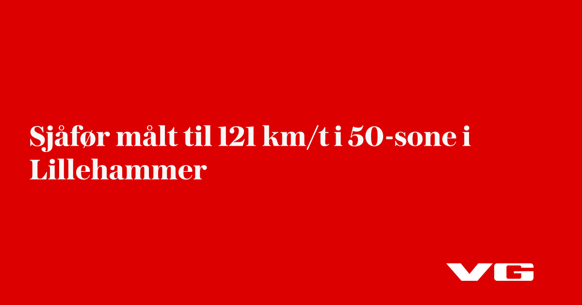 Sjåfør målt til 121 km/t i 50-sone i Lillehammer