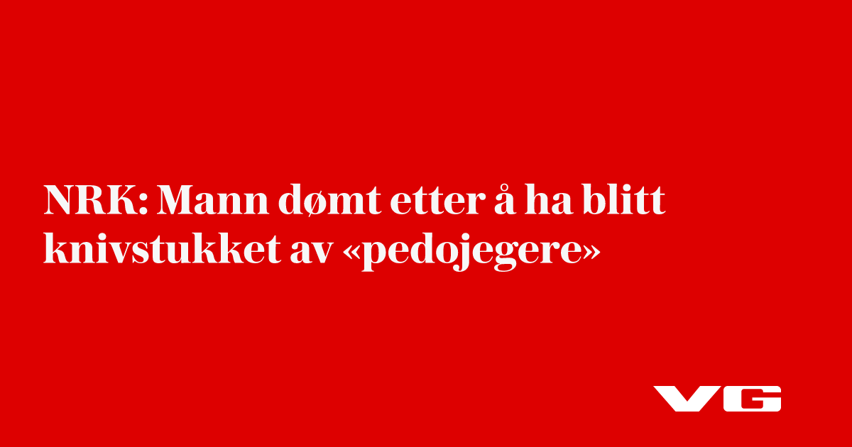 NRK: Mann dømt etter å ha blitt knivstukket av «pedojegere»