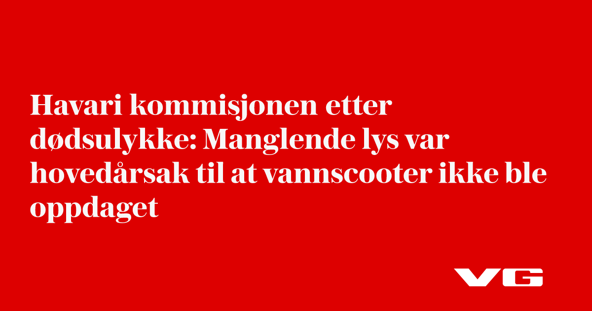 Havarikommisjonen etter dødsulykke: Manglende lys var hovedårsak til at vannscooter ikke ble oppdaget