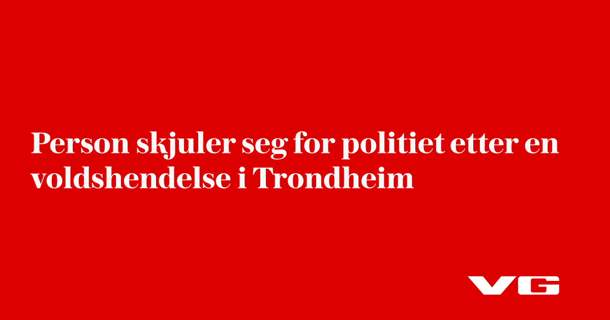 Person skjuler seg for politiet etter en voldshendelse i Trondheim