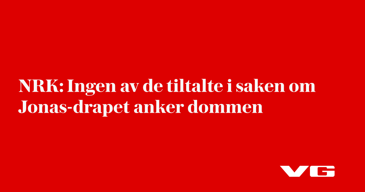 NRK: Ingen av de tiltalte i saken om Jonas-drapet anker dommen