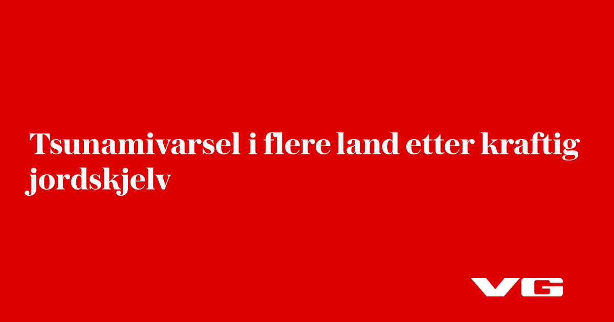 Tsunamivarsel i flere land etter kraftig jordskjelv