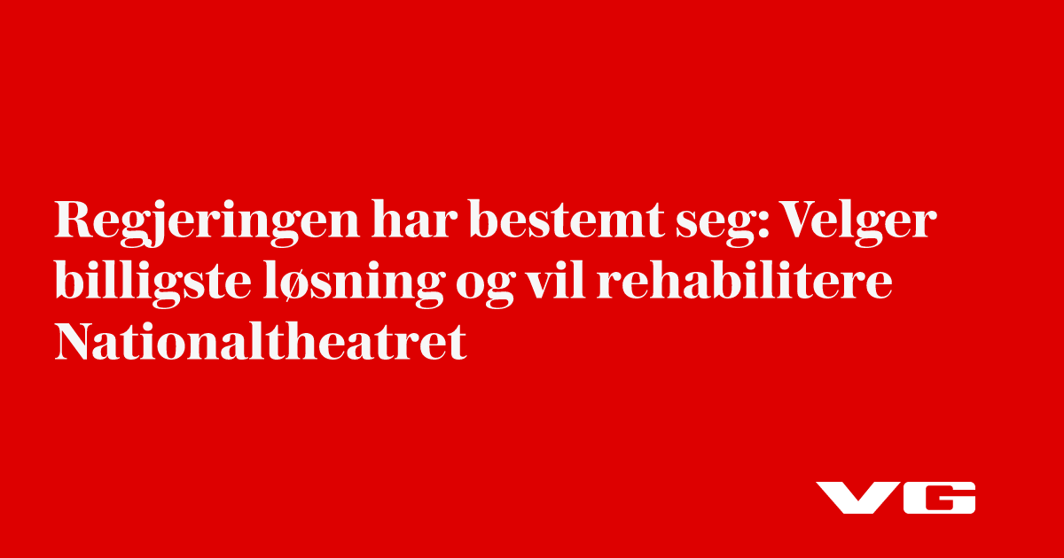 Regjeringen har bestemt seg: Velger billigste løsning og vil rehabilitere Nationaltheatret