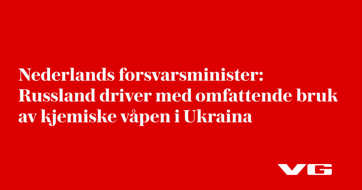 Nederlands forsvarsminister: Russland driver med omfattende bruk av kjemiske våpen i Ukraina