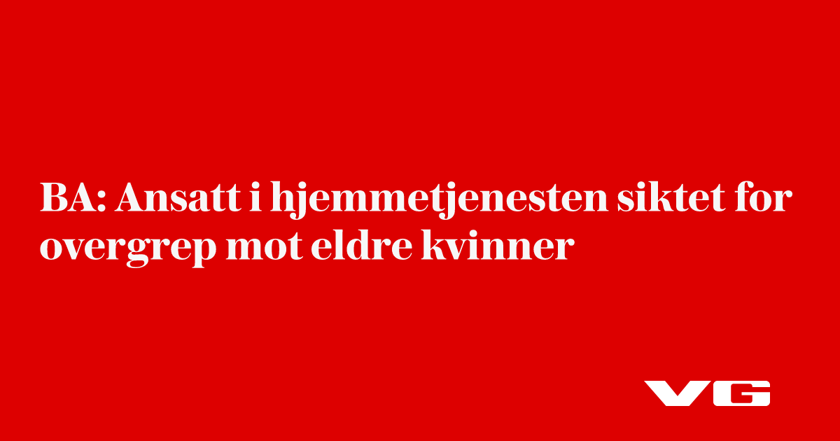 BA: Ansatt i hjemmetjenesten siktet for overgrep mot eldre kvinner
