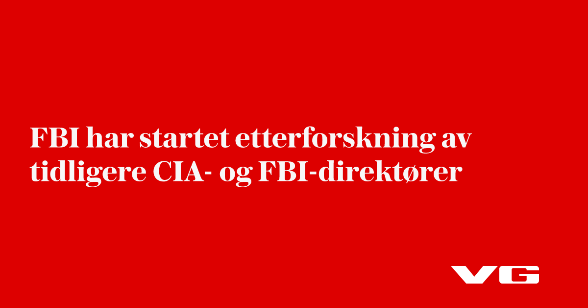 FBI har startet etterforskning av tidligere CIA- og FBI-direktører
