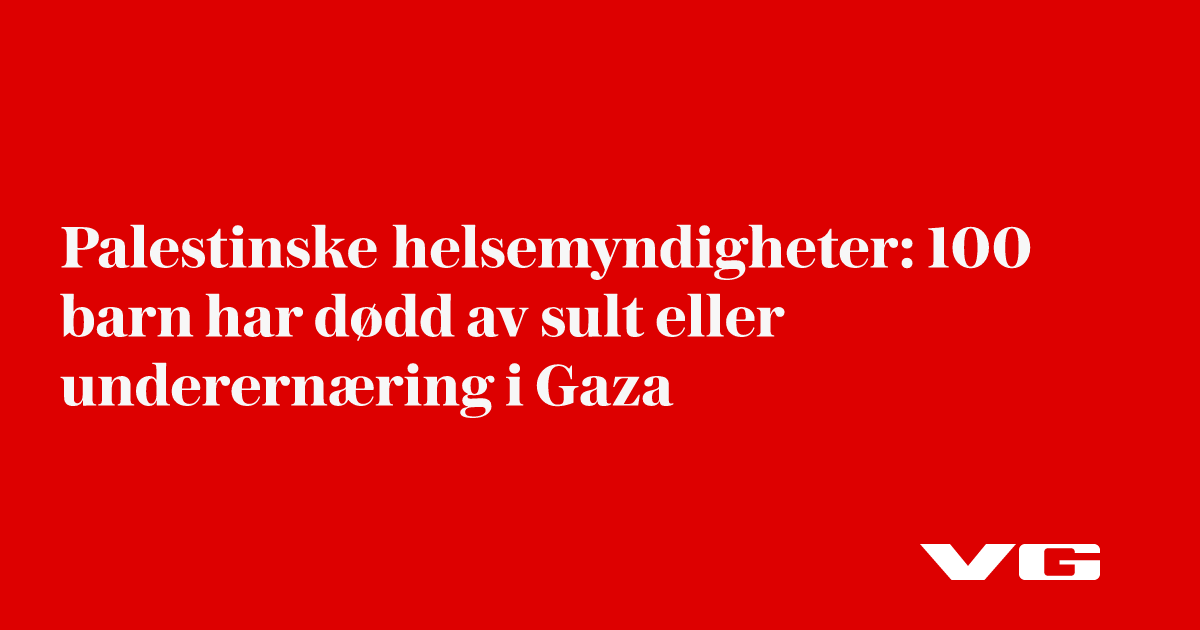 Palestinske helsemyndigheter: 100 barn har dødd av sult eller underernæring i Gaza