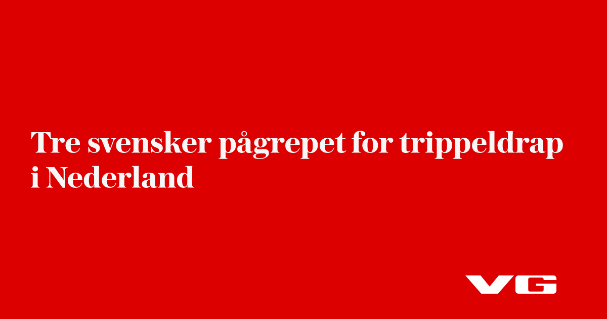 Tre svensker pågrepet for trippeldrap i Nederland
